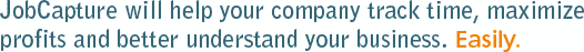 JobCapture will help your company track time, maximize profits and better understand your business.